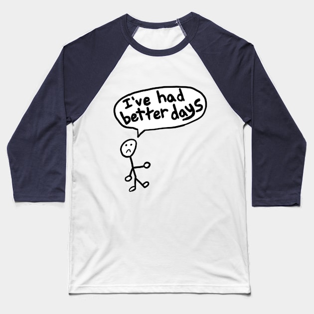 I've Had Better Days Baseball T-Shirt by Neurotic Tornado